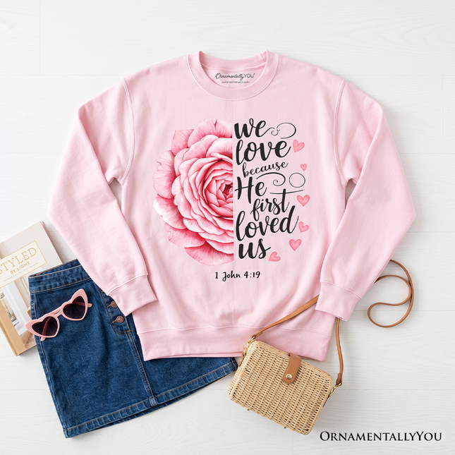 Christian Bible Verse Floral Rose Sweatshirt, We Love Because He First Loved Us 1 John 4:19 Sweater - Dashing Nova