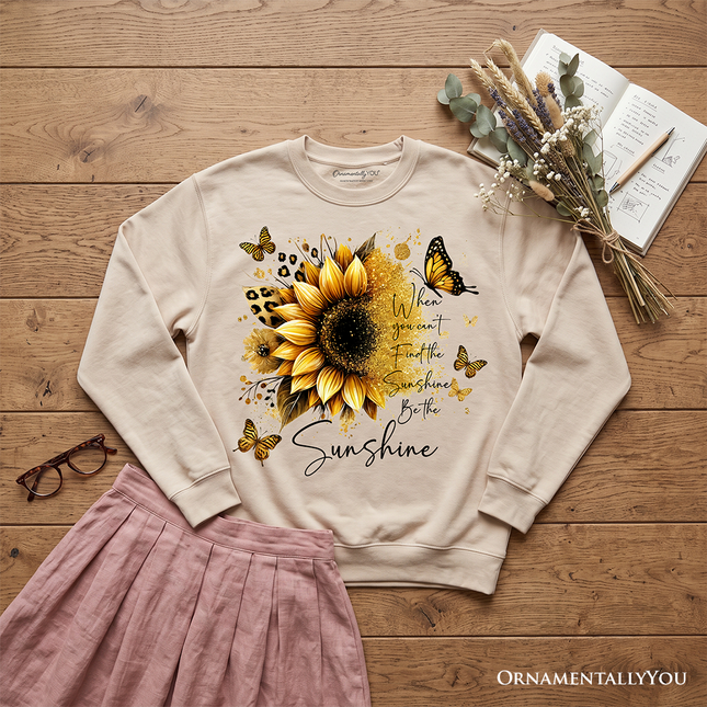 Sunflower Inspirational Quote Sweatshirt, When You Can’t Find the Sunshine Be the Sunshine Sweater - Dashing Nova