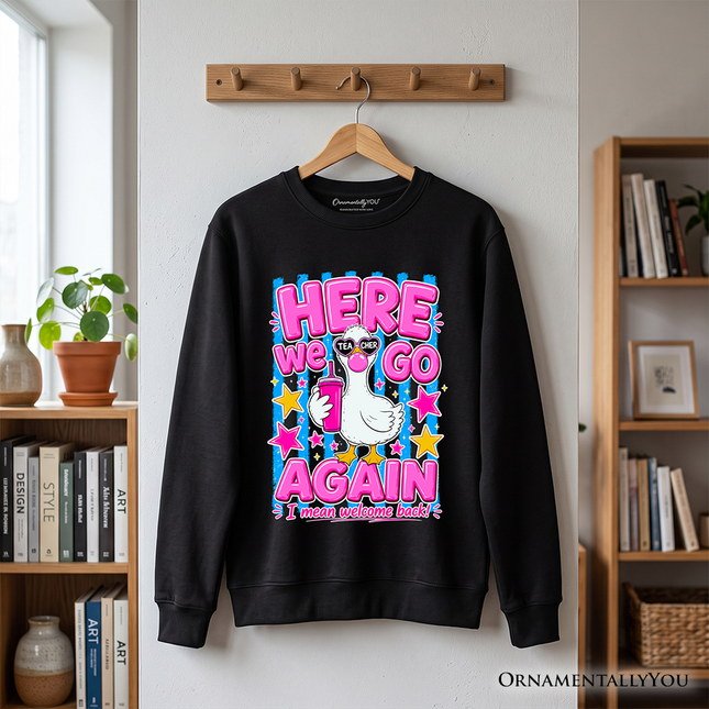 Here We Go Again Teacher Goose Sweatshirt, Funny Welcome Back Sweater - Dashing Nova