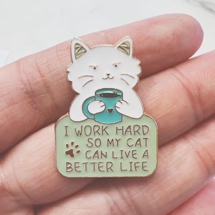 Cat Pin I Work Hard So My Cat Can Live a Better Life